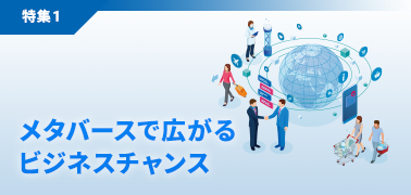 特集①メタバースで広がるビジネスチャンス