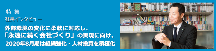 外部環境の変化に柔軟に対応し、「永遠に続く会社づくり」の実現に向け、2020年8月期は組織強化・人材投資を積極化